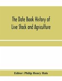 The date book history of live stock and agriculture; a simple record of historical events and victories of peaceful industries. Published in connection with the National farmer and stock grower