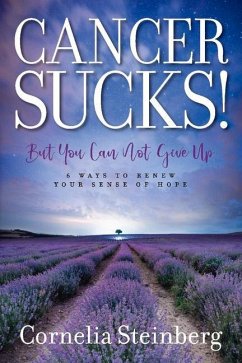 Cancer Sucks!: But You Can Not Give Up - 6 Ways to Renew Your Sense of Hope Volume 1 - Steinberg, Cornelia