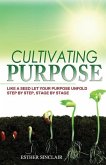Cultivating Purpose: Like a Seed Let Your Purpose Unfold Step by Step, Stage by Stage