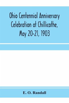 Ohio centennial anniversary celebration at Chillicothe, May 20-21, 1903 - O. Randall, E.