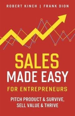 Sales Made Easy for Entrepreneurs: Pitch Product & Survive, Sell Value & Thrive - Dion, Frank; Kinch, Robert