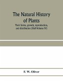 The natural history of plants, their forms, growth, reproduction, and distribution (Half-Volume IV)