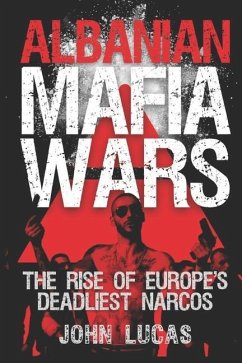 Albanian Mafia Wars: The Rise of Europe's Deadliest Narcos - Lucas, John