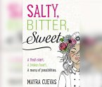 Salty, Bitter, Sweet: A Fresh Start. a Broken Heart. a Menu of Possibilities.