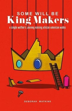 Some will be King Makers: A single mother's journey raising African American Males - Watkins, Deborah