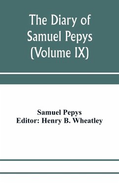 The diary of Samuel Pepys; Pepysiana or Additional Notes on the Particulars of pepys's life and on some passages in the Diary (Volume IX) - Pepys, Samuel