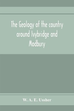 The geology of the country around Ivybridge and Modbury - A. E. Ussher, W.