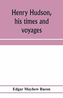 Henry Hudson, his times and voyages - Mayhew Bacon, Edgar