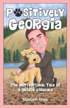 Positively Georgia: The Motivational Tale of a Unique Airedale - Ferris, Elizabeth