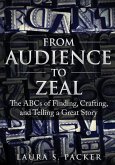 From Audience to Zeal: The ABCs of Finding, Crafting, and Telling a Great Story
