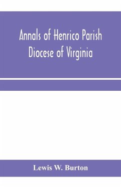Annals of Henrico Parish, Diocese of Virginia, and Especially of St. John's Church, the Present mother church of the Parish, from 1611 to 1884 - W. Burton, Lewis