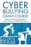 Cyberbullying Crash Course: Protect Your Kids from Cyberbullies, Cyber Violence, and Digital Peer Pressure