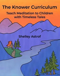 The Knower Curriculum: Teach Meditation to Children with Timeless Tales - Astrof, Shelley