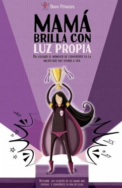 Mamá brilla con luz propia.: Ha llegado el momento de convertirte en la mujer que has llegado a ser. - Peñaloza, Diany