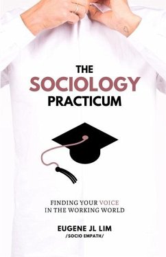 The Sociology Practicum: Finding Your Voice In The Working World - Lim, Eugene Jl