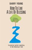 How to Live a Life of Blessing: A Practical Guide to Walking in the Blessing of God Volume 2