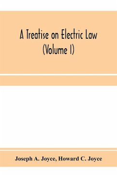 A treatise on electric law, comprising the law governing all electric corporations, uses and appliances, also all relative public and private rights (Volume I) - A. Joyce, Joseph; C. Joyce, Howard