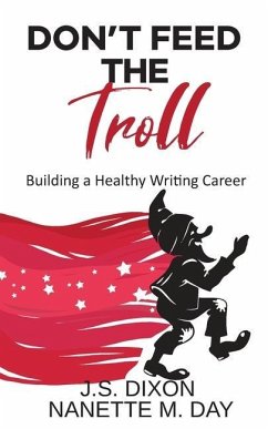 Don't Feed the Troll: Building a Healthy Writing Career - Day, Nanette M.; Dixon, J. S.