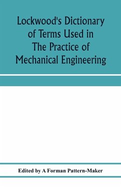 Lockwood's dictionary of terms used in the practice of mechanical engineering