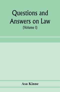 Questions and answers on law. Alphabetically arranged. With references to the most approved authorities (Volume I) - Kinne, Asa