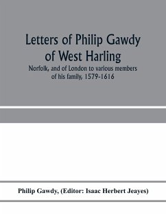 Letters of Philip Gawdy of West Harling, Norfolk, and of London to various members of his family, 1579-1616 - Gawdy, Philip