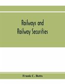 Railways and railway securities; a study of all the railway companies whose securities are quoted on the Stock exchange, London, with details concerning capital and resources