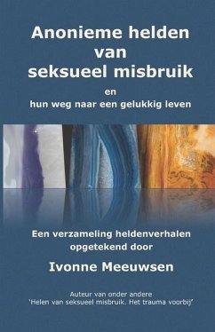 Anonieme hel(d)en van seksueel misbruik: en hun weg naar een gelukkig leven - Meeuwsen, Ivonne