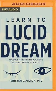 Learn to Lucid Dream: Powerful Techniques for Awakening Creativity and Consciousness - Lamarca, Kristen