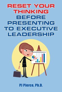 Reset Your Thinking Before Presenting to Executive Leadership - Pierce Ph. D., Pj