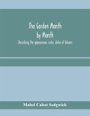 The garden month by month; describing the appearance, color, dates of bloom, height and cultivation of all desirable, hardy herbaceous perennials for the formal or wild garden with additional lists of aquatics, vines, ferns, etc.