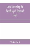 Laws governing the breeding of standard fowls; a book covering outbreedinc inbreeding and line breeding of all recognized breeds of domestic fowls, with chart, 1912