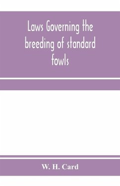 Laws governing the breeding of standard fowls; a book covering outbreedinc inbreeding and line breeding of all recognized breeds of domestic fowls, with chart, 1912 - H. Card, W.