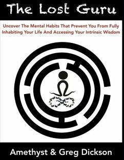 The Lost Guru: Uncover the mental habits that prevent you from Fully Inhabiting Your Life and accessing your intrinsic wisdom - Dickson, Amethyst &. Greg