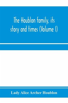 The Houblon family, its story and times (Volume I) - Alice Archer Houblon, Lady