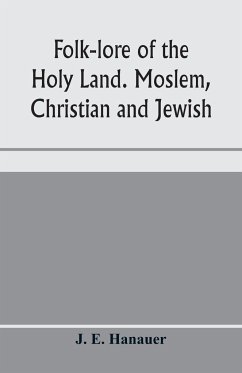 Folk-lore of the Holy Land. Moslem, Christian and Jewish - E. Hanauer, J.