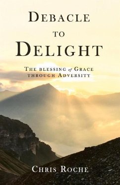 Debacle to Delight: The Blessing of Grace Through Adversity - Roche, Chris