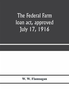 The Federal farm loan act, approved July 17, 1916 - W. Flannagan, W.