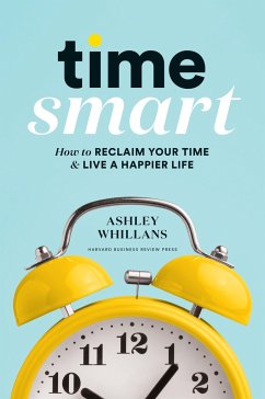Time Smart: How to Reclaim Your Time and Live a Happier Life - Whillans, Ashley