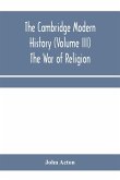 The Cambridge modern history (Volume III) The War of Religion