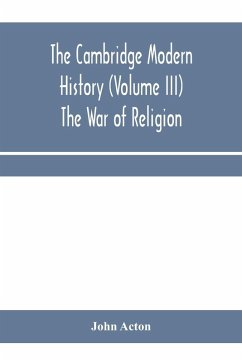 The Cambridge modern history (Volume III) The War of Religion - Acton, John The Cambridge modern history (Volume III) The War of Religion - Acton, John