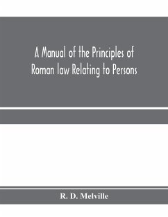 A manual of the principles of Roman law relating to persons, property, and obligations, with a historical introduction for the use of students - D. Melville, R.