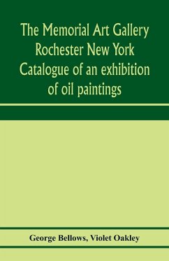 The Memorial Art Gallery Rochester New York Catalogue of an exhibition of oil paintings - Bellows, George; Oakley, Violet