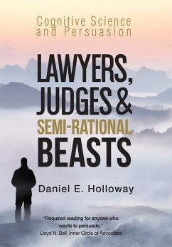 Lawyers, Judges & Semi-Rational Beasts: Cognitive Science and Persuasion - Holloway, Daniel E.