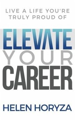Elevate Your Career: Live A Life You're Truly Proud Of - Horyza, Helen