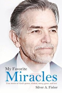 My Favorite Miracles: True Stories of God's Power, Wisdom, Mercy, Grace, and Love - Fisher, Silver A.