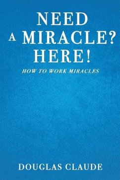 Need a Miracle? Here!: How to Work Miracles the Biblical Way - Claude, Douglas