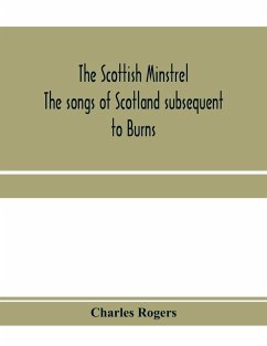 The Scottish minstrel; the songs of Scotland subsequent to Burns - Rogers, Charles