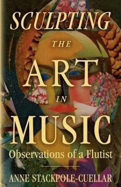 Sculpting the Art in Music: Observations of a Flutist - Stackpole-Cuellar, Anne