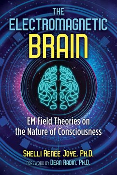 The Electromagnetic Brain: Em Field Theories on the Nature of Consciousness - Joye, Shelli Renee