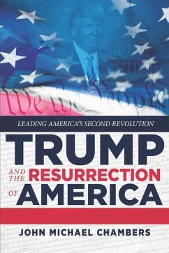 Trump and the Resurrection of America: Leading America's Second Revolution - Chambers, John Michael